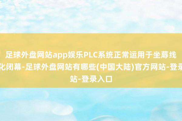 足球外盘网站app娱乐PLC系统正常运用于坐蓐线自动化闭幕-足球外盘网站有哪些(中国大陆)官方网站-登录入口