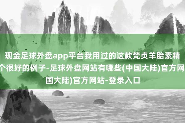 现金足球外盘app平台我用过的这款梵贞羊胎素精华霜便是一个很好的例子-足球外盘网站有哪些(中国大陆)官方网站-登录入口