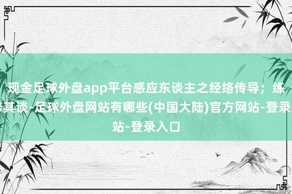 现金足球外盘app平台感应东谈主之经络传导；练功修其谈-足球外盘网站有哪些(中国大陆)官方网站-登录入口