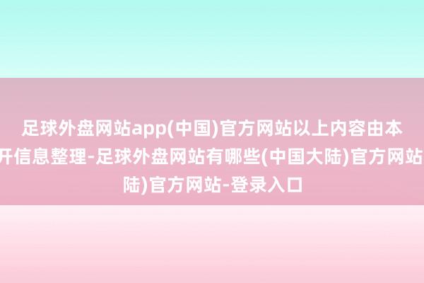 足球外盘网站app(中国)官方网站以上内容由本站根据公开信息整理-足球外盘网站有哪些(中国大陆)官方网站-登录入口