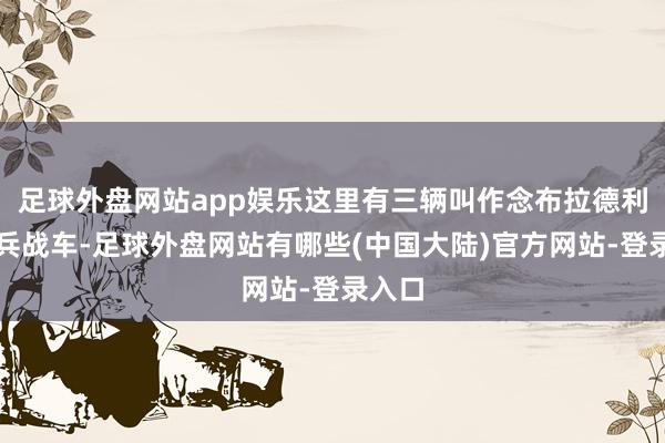 足球外盘网站app娱乐这里有三辆叫作念布拉德利的步兵战车-足球外盘网站有哪些(中国大陆)官方网站-登录入口