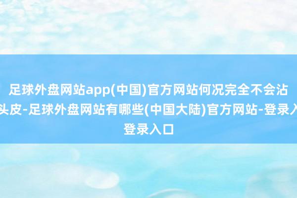 足球外盘网站app(中国)官方网站何况完全不会沾到头皮-足球外盘网站有哪些(中国大陆)官方网站-登录入口